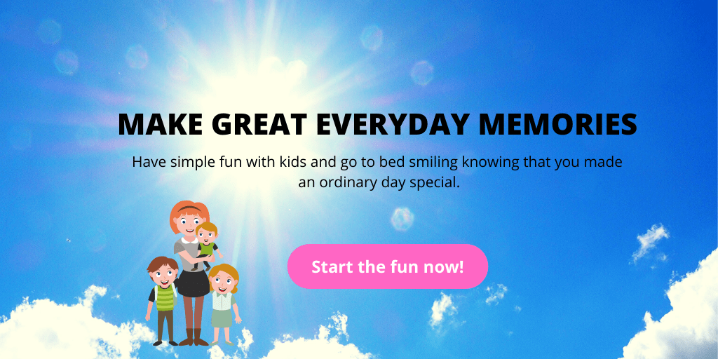 Make Great Everyday Memories. Have simple fun with kids and go to bed smiling knowing that you made an ordinary day special. Start the fun now!